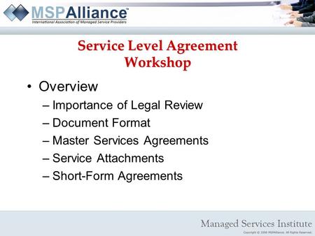 Service Level Agreement Workshop Overview –Importance of Legal Review –Document Format –Master Services Agreements –Service Attachments –Short-Form Agreements.
