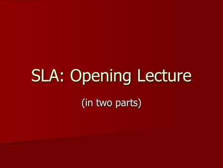 SLA: Opening Lecture (in two parts).