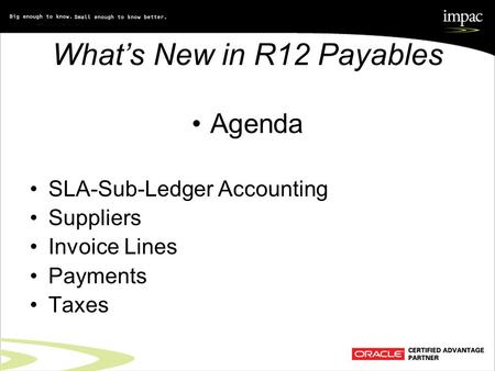 What’s New in R12 Payables Agenda SLA-Sub-Ledger Accounting Suppliers Invoice Lines Payments Taxes.