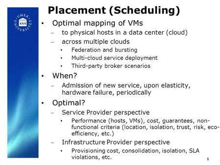 1 Placement (Scheduling) Optimal mapping of VMs – to physical hosts in a data center (cloud) – across multiple clouds Federation and bursting Multi-cloud.