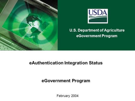 U.S. Department of Agriculture eGovernment Program February 2004 eAuthentication Integration Status eGovernment Program.