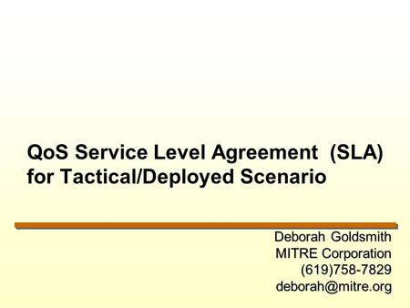 QoS Service Level Agreement (SLA) for Tactical/Deployed Scenario Deborah Goldsmith MITRE Corporation