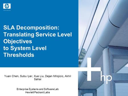 Presentation Title SLA Decomposition: Translating Service Level Objectives to System Level Thresholds Thanks Dejan. Very glad to see my advisor karsten.