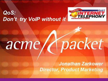QoS: Don’t try VoIP without it Jonathan Zarkower Director, Product Marketing.