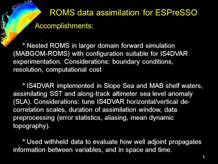 1 Accomplishments: * Nested ROMS in larger domain forward simulation (MABGOM-ROMS) with configuration suitable for IS4DVAR experimentation. Considerations: