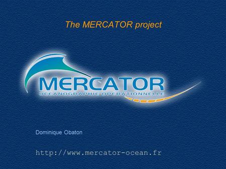 IST/MARETEC, 27 April 2005 The MERCATOR project Dominique Obaton