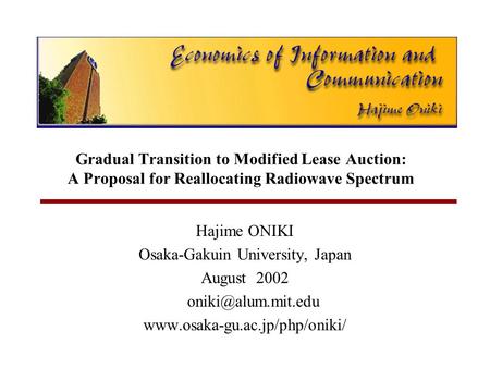 Gradual Transition to Modified Lease Auction: A Proposal for Reallocating Radiowave Spectrum Hajime ONIKI Osaka-Gakuin University, Japan August 2002