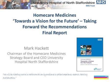 Homecare Medicines ‘Towards a Vision for the Future’ – Taking Forward the Recommendations Final Report Mark Hackett Chairman of the Homecare Medicines.