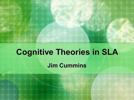 Cognitive Theories in SLA Jim Cummins. Cognitive Academic Proficiency Cummins in Baker, C. (2001)
