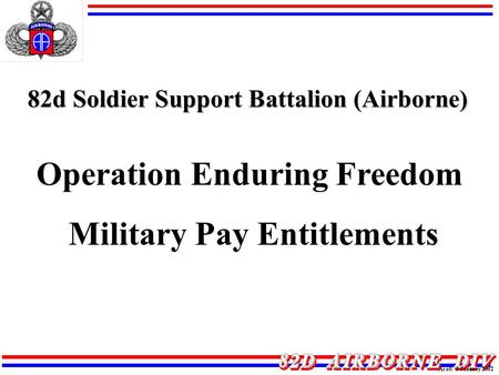 82d Soldier Support Battalion (Airborne) Operation Enduring Freedom Military Pay Entitlements As of: 3 January 2002.