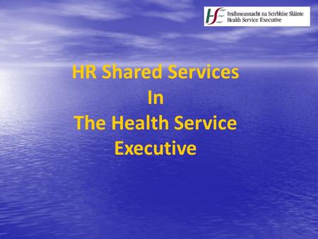 HR Shared Services In The Health Service Executive.
