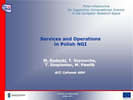 Polish Infrastructure for Supporting Computational Science in the European Research Space EUROPEAN UNION Services and Operations in Polish NGI M. Radecki,