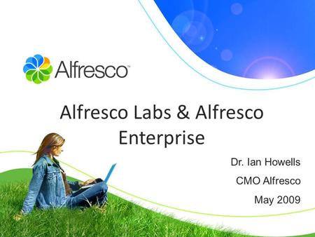 Dr. Ian Howells CMO Alfresco May 2009 Alfresco Labs & Alfresco Enterprise.