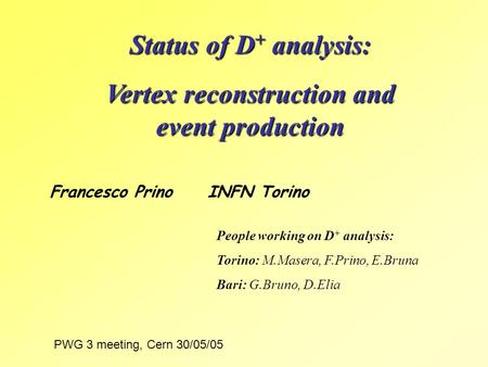 Status of D + analysis: Vertex reconstruction and event production Francesco Prino INFN Torino People working on D + analysis: Torino: M.Masera, F.Prino,