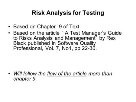 Risk Analysis for Testing Based on Chapter 9 of Text Based on the article “ A Test Manager’s Guide to Risks Analysis and Management” by Rex Black published.