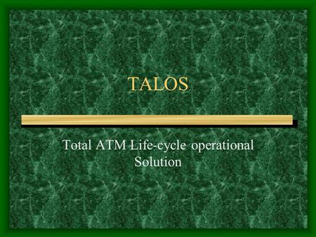 TALOS Total ATM Life-cycle operational Solution. The Cost equation Life cycle costs are high Life cycle costs are complex Life cycle costs involve all.