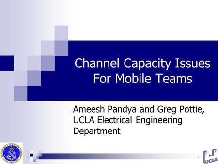 1 Channel Capacity Issues For Mobile Teams Ameesh Pandya and Greg Pottie, UCLA Electrical Engineering Department.