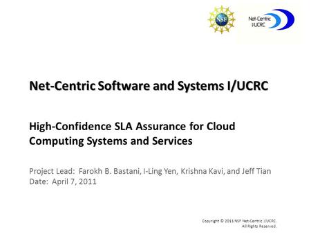 Net-Centric Software and Systems I/UCRC Copyright © 2011 NSF Net-Centric I/UCRC. All Rights Reserved. High-Confidence SLA Assurance for Cloud Computing.