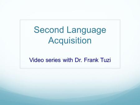 Second Language Acquisition Video series with Dr. Frank Tuzi