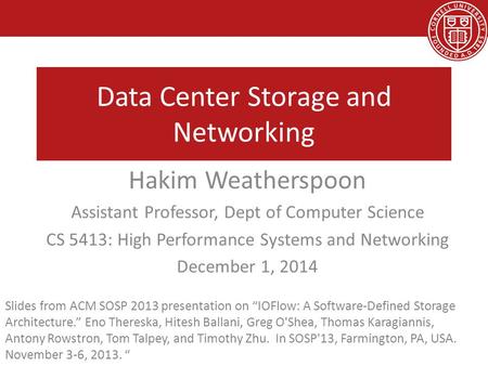 Data Center Storage and Networking Hakim Weatherspoon Assistant Professor, Dept of Computer Science CS 5413: High Performance Systems and Networking December.