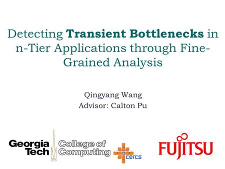 Detecting Transient Bottlenecks in n-Tier Applications through Fine- Grained Analysis Qingyang Wang Advisor: Calton Pu.