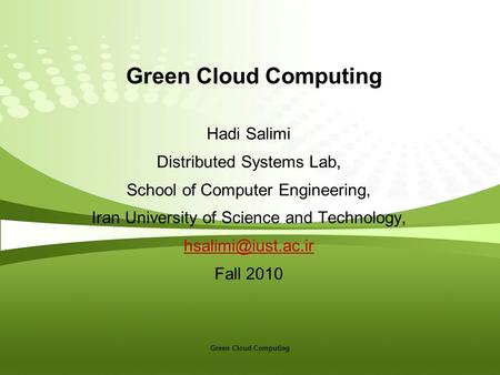 Green Cloud Computing Hadi Salimi Distributed Systems Lab, School of Computer Engineering, Iran University of Science and Technology,