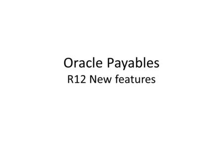 Oracle Payables R12 New features