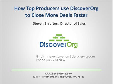 How Top Producers use DiscoverOrg to Close More Deals Faster Steven Bryerton, Director of Sales   Phone : 360-783-6805.