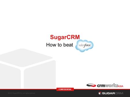 ©2014 SugarCRM Inc. All rights reserved. CONFIDENTIAL How to beat SugarCRM.
