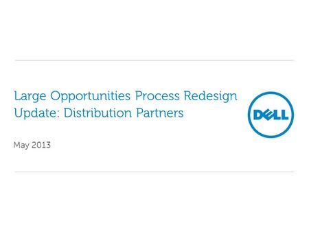 Large Opportunities Process Redesign Update: Distribution Partners May 2013.
