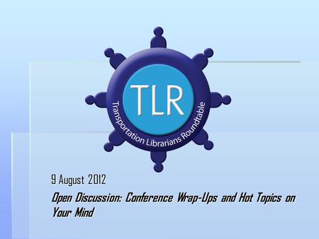 9 August 2012 Open Discussion: Conference Wrap-Ups and Hot Topics on Your Mind.
