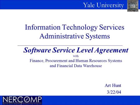 Yale University Information Technology Services Administrative Systems Art Hunt 3/22/04 Software Service Level Agreement with Finance, Procurement and.