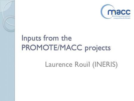 Inputs from the PROMOTE/MACC projects Laurence Rouïl (INERIS)