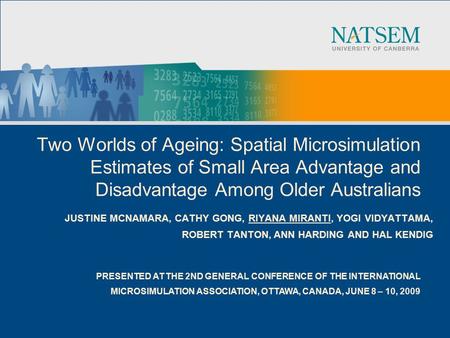 Two Worlds of Ageing: Spatial Microsimulation Estimates of Small Area Advantage and Disadvantage Among Older Australians JUSTINE MCNAMARA, CATHY GONG,