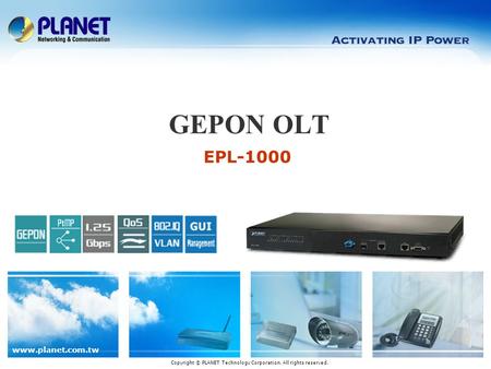 Www.planet.com.tw EPL-1000 GEPON OLT Copyright © PLANET Technology Corporation. All rights reserved.