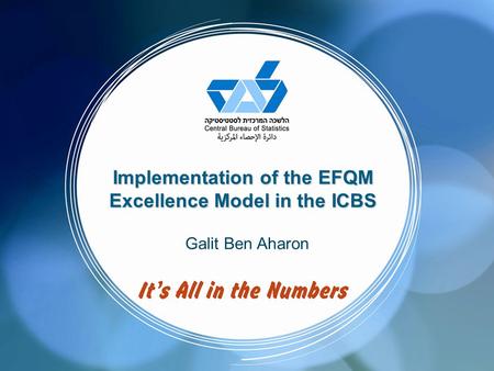 Implementation of the EFQM Excellence Model in the ICBS Galit Ben Aharon.