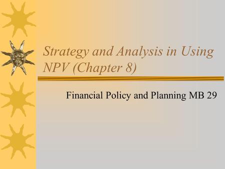 Strategy and Analysis in Using NPV (Chapter 8) Financial Policy and Planning MB 29.