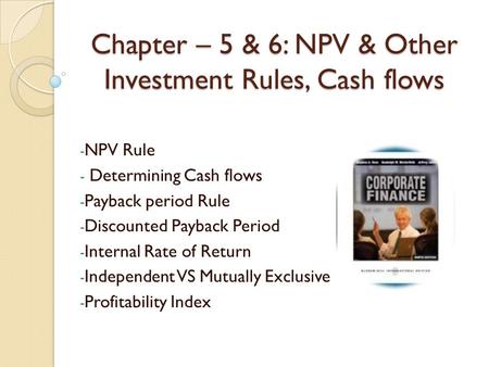Chapter – 5 & 6: NPV & Other Investment Rules, Cash flows