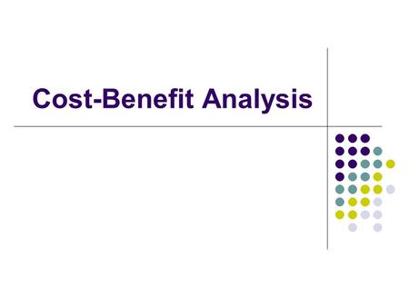 Cost-Benefit Analysis. 2 Cost Benefit Analysis Identify & evaluate all costs & benefits Discount Assess project(s) by calculating Benefit/Cost Ratio (B/C)