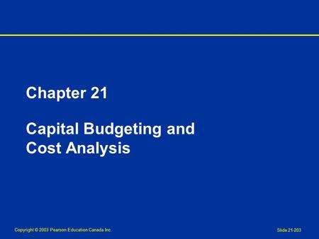 Copyright © 2003 Pearson Education Canada Inc. Slide 21-203 Chapter 21 Capital Budgeting and Cost Analysis.