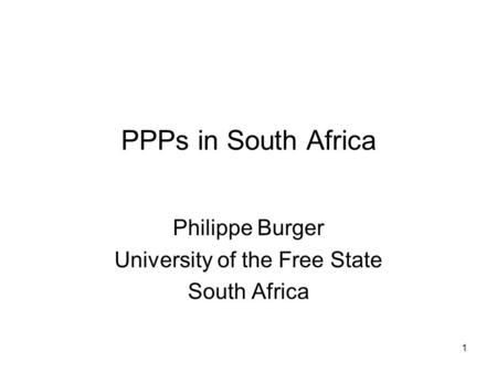 1 PPPs in South Africa Philippe Burger University of the Free State South Africa.