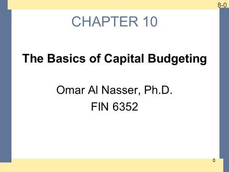 1-0 8-0 CHAPTER 10 The Basics of Capital Budgeting Omar Al Nasser, Ph.D. FIN 6352 0.