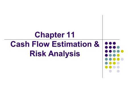 Chapter 11 Cash Flow Estimation & Risk Analysis. 2 Topics Estimating cash flows: Relevant cash flows Working capital treatment Risk analysis: Sensitivity.