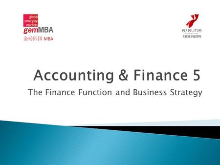 The Finance Function and Business Strategy. Accounting Accounting is the process of measuring, interpreting, and communicating financial information to.