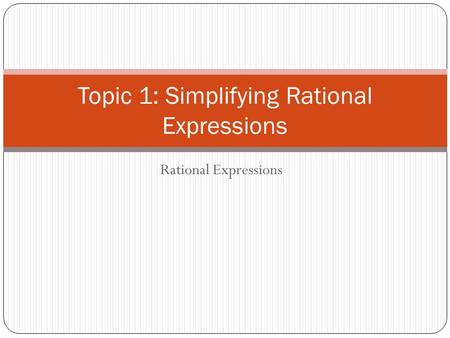 Topic 1: Simplifying Rational Expressions