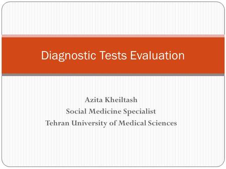 Azita Kheiltash Social Medicine Specialist Tehran University of Medical Sciences Diagnostic Tests Evaluation.