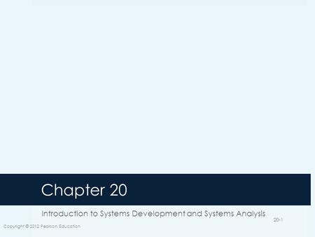 Chapter 20 Introduction to Systems Development and Systems Analysis Copyright © 2012 Pearson Education 20-1.