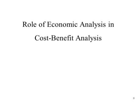 0 Role of Economic Analysis in Cost-Benefit Analysis.