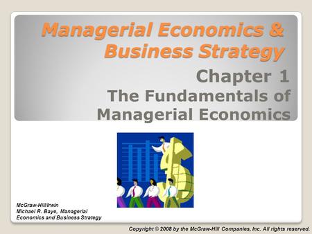 Managerial Economics & Business Strategy Chapter 1 The Fundamentals of Managerial Economics McGraw-Hill/Irwin Michael R. Baye, Managerial Economics and.