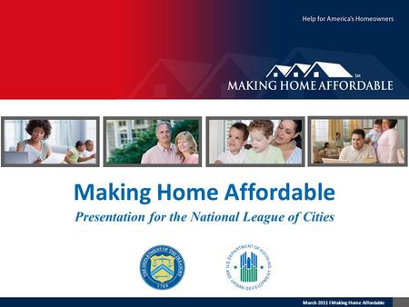 March 2011 l Making Home Affordable Making Home Affordable Presentation for the National League of Cities.